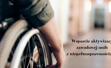 Wsparcie aktywizacji zawodowej osób z niepełnosprawnościami